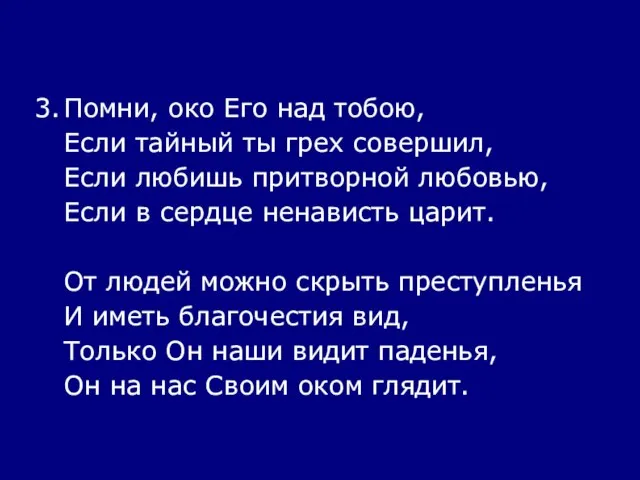 3. Помни, око Его над тобою, Если тайный ты грех совершил, Если