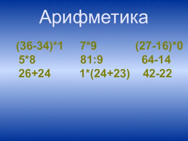 Арифметика (36-34)*1 7*9 (27-16)*0 5*8 81:9 64-14 26+24 1*(24+23) 42-22