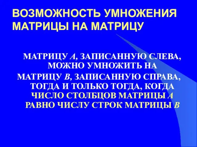 ВОЗМОЖНОСТЬ УМНОЖЕНИЯ МАТРИЦЫ НА МАТРИЦУ МАТРИЦУ A, ЗАПИСАННУЮ СЛЕВА, МОЖНО УМНОЖИТЬ НА