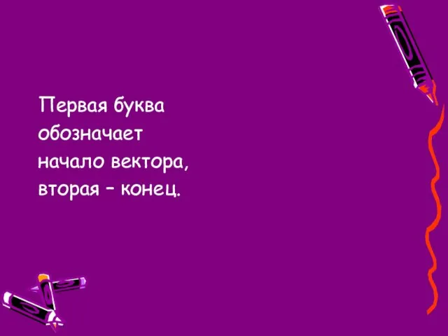 Первая буква обозначает начало вектора, вторая – конец.