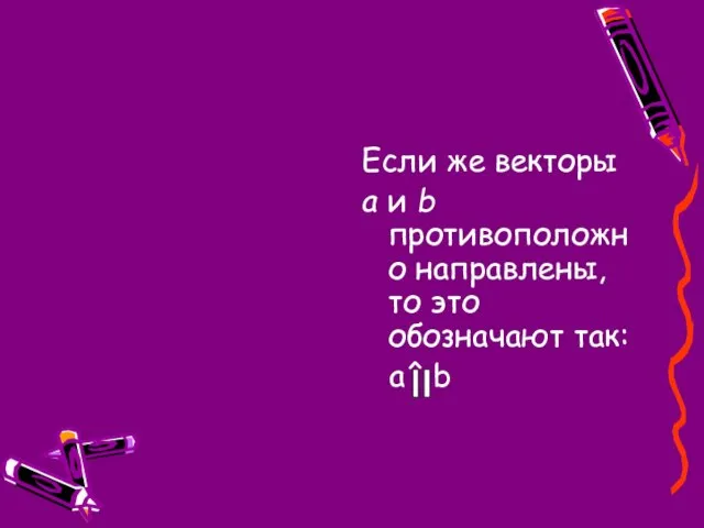 Если же векторы а и b противоположно направлены, то это обозначают так: а^ b _ _