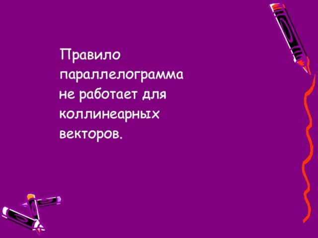 Правило параллелограмма не работает для коллинеарных векторов.