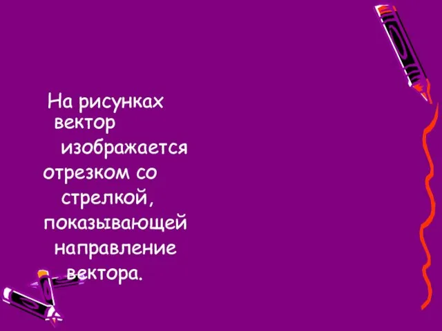 На рисунках вектор изображается отрезком со стрелкой, показывающей направление вектора.