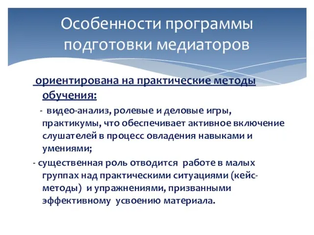 ориентирована на практические методы обучения: - видео-анализ, ролевые и деловые игры, практикумы,