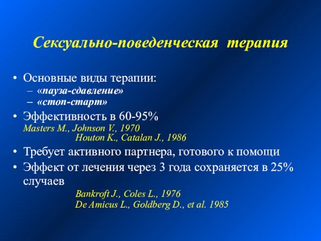 Сексуально-поведенческая терапия Основные виды терапии: «пауза-сдавление» «стоп-старт» Эффективность в 60-95% Masters M.,