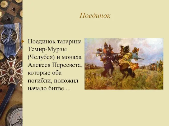 Поединок Поединок татарина Темир-Мурзы (Челубея) и монаха Алексея Пересвета, которые оба погибли, положил начало битве ...