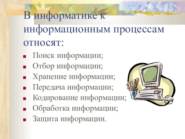 В информатике к информационным процессам относят: Поиск информации; Отбор информации; Хранение информации;