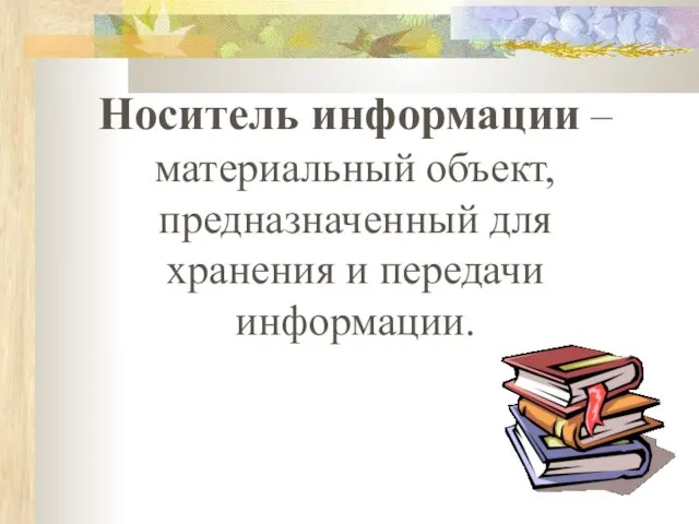 Носитель информации – материальный объект, предназначенный для хранения и передачи информации.