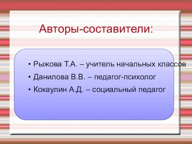 Авторы-составители: Рыжова Т.А. – учитель начальных классов Данилова В.В. – педагог-психолог Кокаулин А.Д. – социальный педагог