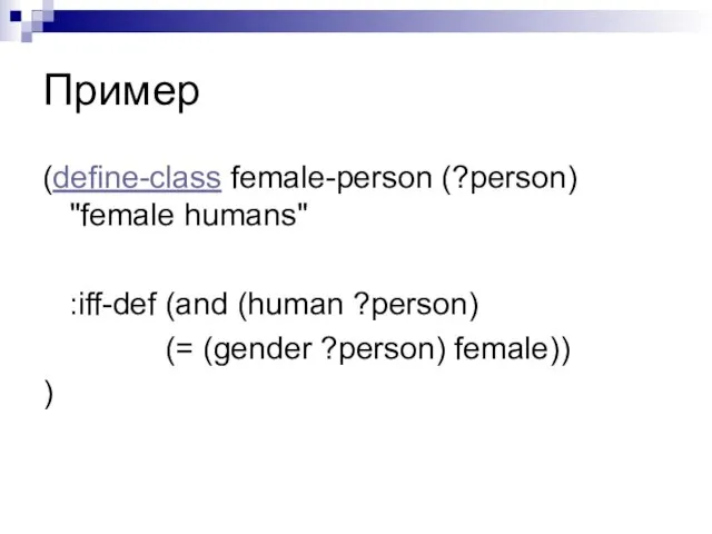 Пример (define-class female-person (?person) "female humans" :iff-def (and (human ?person) (= (gender ?person) female)) )