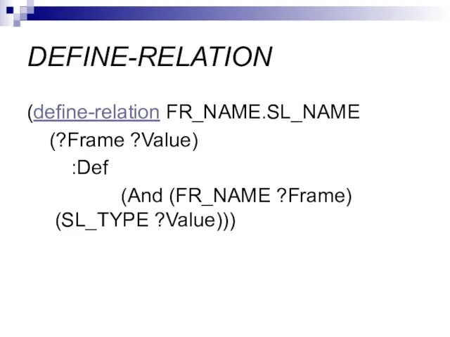 DEFINE-RELATION (define-relation FR_NAME.SL_NAME (?Frame ?Value) :Def (And (FR_NAME ?Frame) (SL_TYPE ?Value)))