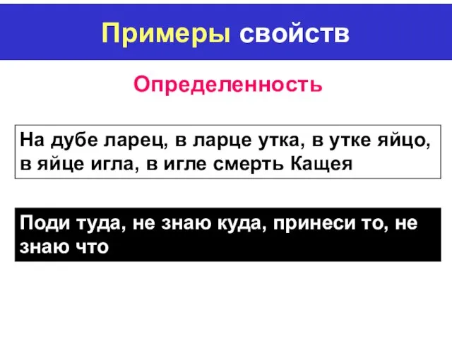 Примеры свойств Определенность На дубе ларец, в ларце утка, в утке яйцо,