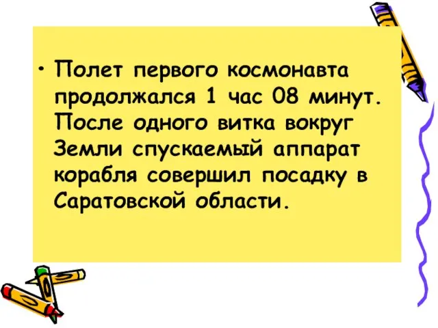 Полет первого космонавта продолжался 1 час 08 минут. После одного витка вокруг