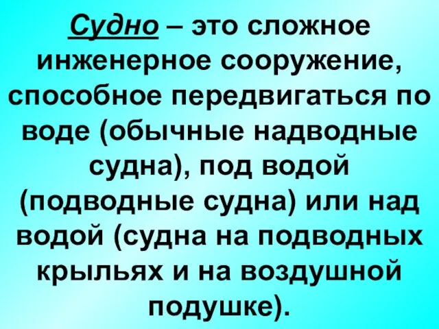 Судно – это сложное инженерное сооружение, способное передвигаться по воде (обычные надводные