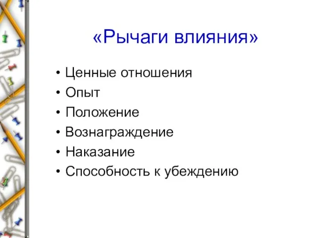 «Рычаги влияния» Ценные отношения Опыт Положение Вознаграждение Наказание Способность к убеждению