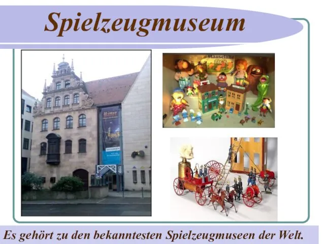 Spielzeugmuseum Es gehört zu den bekanntesten Spielzeugmuseen der Welt.