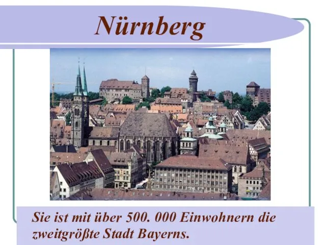 Nürnberg Sie ist mit über 500. 000 Einwohnern die zweitgrößte Stadt Bayerns.