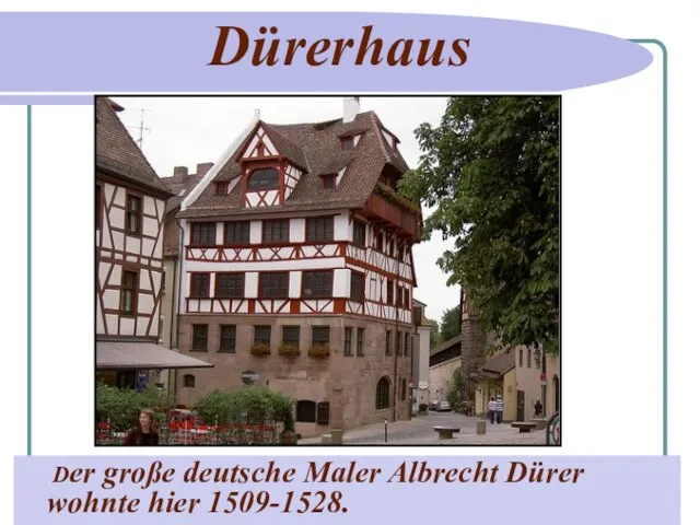 Dürerhaus Der große deutsche Maler Albrecht Dürer wohnte hier 1509-1528.