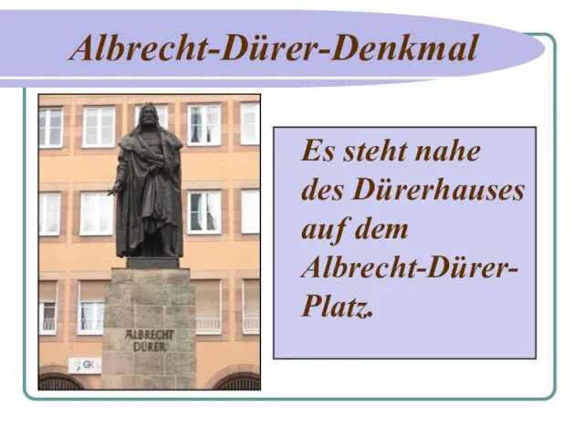 Albrecht-Dürer-Denkmal Es steht nahe des Dürerhauses auf dem Albrecht-Dürer-Platz.