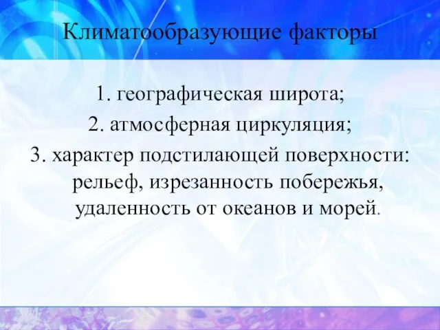 Климатообразующие факторы 1. географическая широта; 2. атмосферная циркуляция; 3. характер подстилающей поверхности: