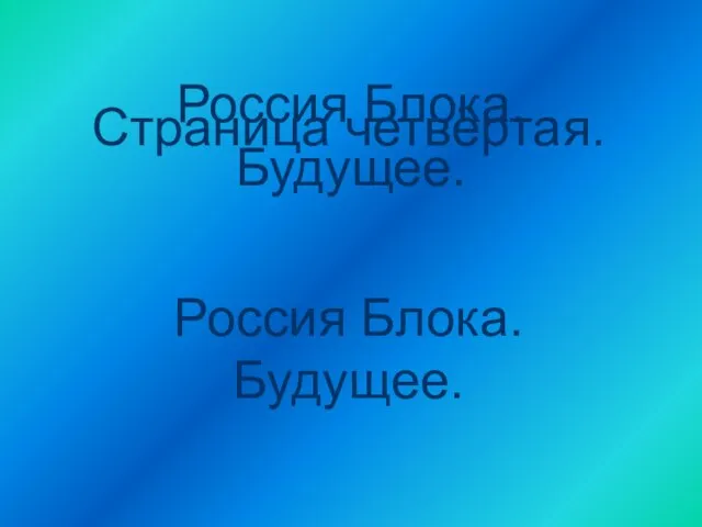 Страница четвёртая. Россия Блока. Будущее. Страница четвёртая. Россия Блока. Будущее.