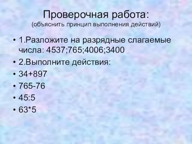 Проверочная работа: (объяснить принцип выполнения действий) 1.Разложите на разрядные слагаемые числа: 4537;765;4006;3400