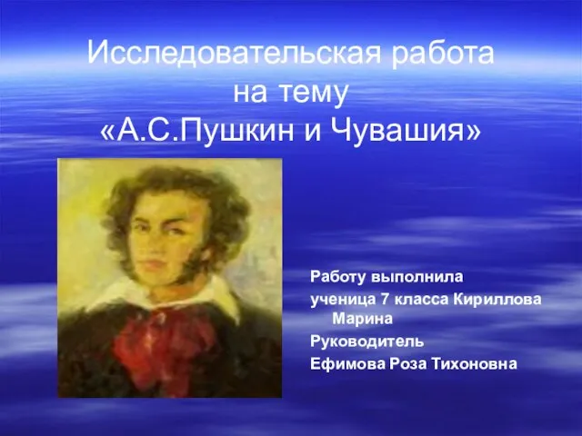 Исследовательская работа на тему «А.С.Пушкин и Чувашия» Работу выполнила ученица 7 класса