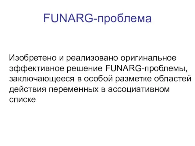 FUNARG-проблема Изобретено и реализовано оригинальное эффективное решение FUNARG-проблемы, заключающееся в особой разметке