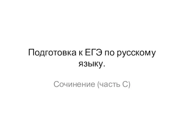 Сочинение (часть С) Подготовка к ЕГЭ по русскому языку.