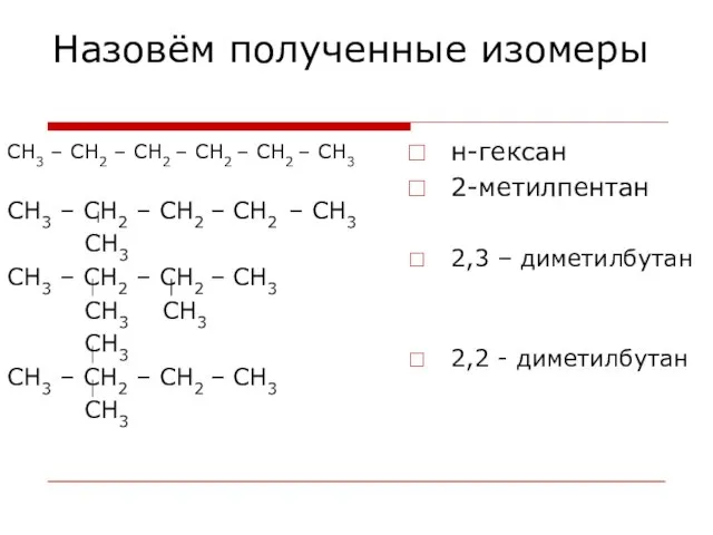 Назовём полученные изомеры СН3 – СН2 – СН2 – СН2 – СН2