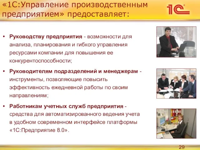 «1С:Управление производственным предприятием» предоставляет: Руководству предприятия - возможности для анализа, планирования и