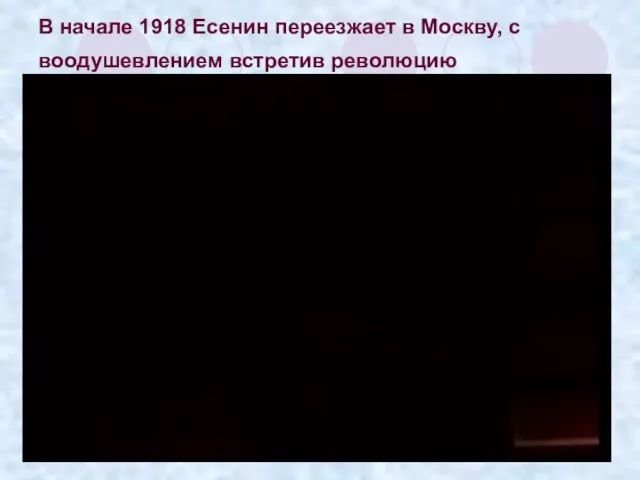 В начале 1918 Есенин переезжает в Москву, с воодушевлением встретив революцию