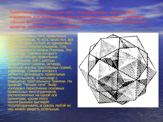 Правильные геометрические тела - многогранники - имели особое очарование для Эшера. В
