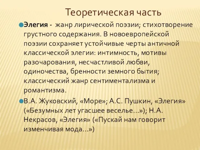 Теоретическая часть Элегия - жанр лирической поэзии; стихотворение грустного содержания. В новоевропейской