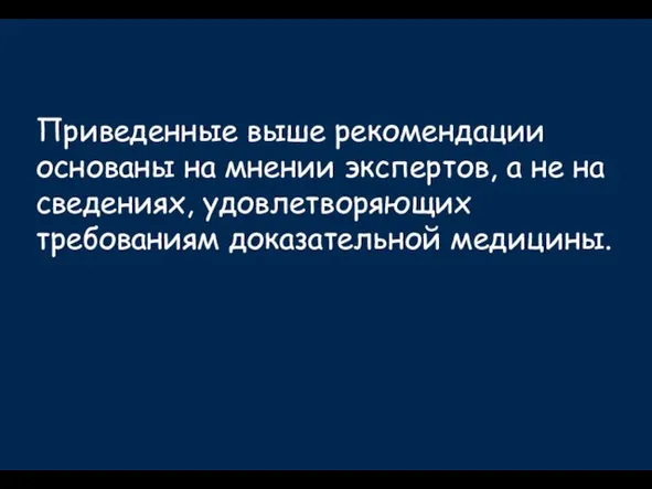 Приведенные выше рекомендации основаны на мнении экспертов, а не на сведениях, удовлетворяющих требованиям доказательной медицины.