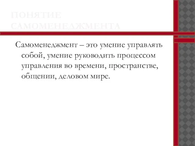 ПОНЯТИЕ САМОМЕНЕДЖМЕНТА Самоменеджмент – это умение управлять собой, умение руководить процессом управления