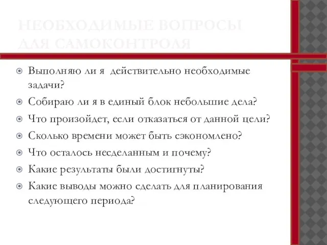 НЕОБХОДИМЫЕ ВОПРОСЫ ДЛЯ САМОКОНТРОЛЯ Выполняю ли я действительно необходимые задачи? Собираю ли