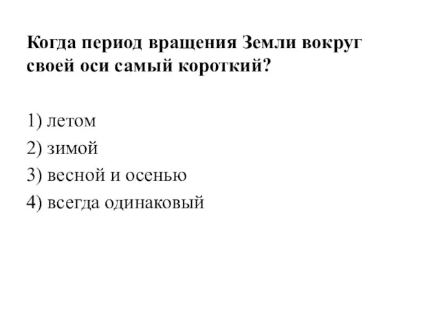 Когда период вращения Земли вокруг своей оси самый короткий? 1) летом 2)