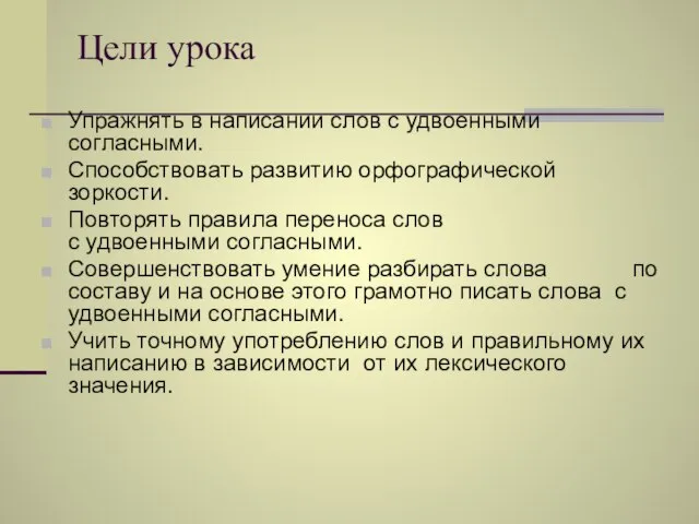 Цели урока Упражнять в написании слов с удвоенными согласными. Способствовать развитию орфографической