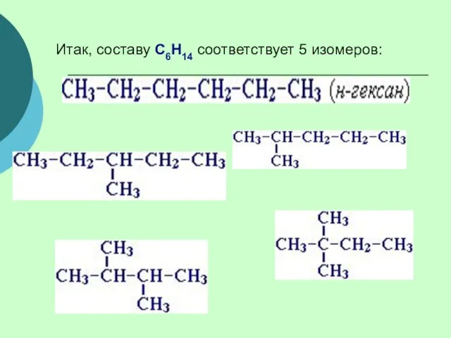 Итак, составу С6Н14 соответствует 5 изомеров: