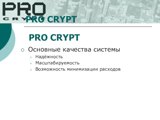 PRO CRYPT Основные качества системы Надёжность Масштабируемость Возможность минимизации расходов PRO CRYPT