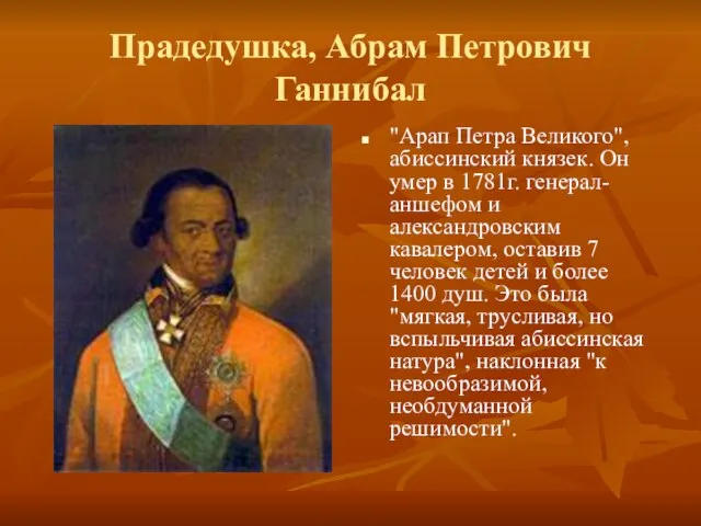 Прадедушка, Абрам Петрович Ганнибал "Арап Петра Великого", абиссинский князек. Он умер в