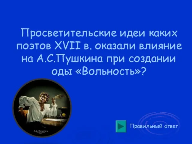 Просветительские идеи каких поэтов XVII в. оказали влияние на А.С.Пушкина при создании оды «Вольность»? Правильный ответ