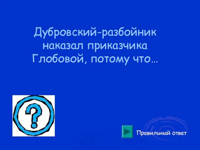 Дубровский-разбойник наказал приказчика Глобовой, потому что… Правильный ответ