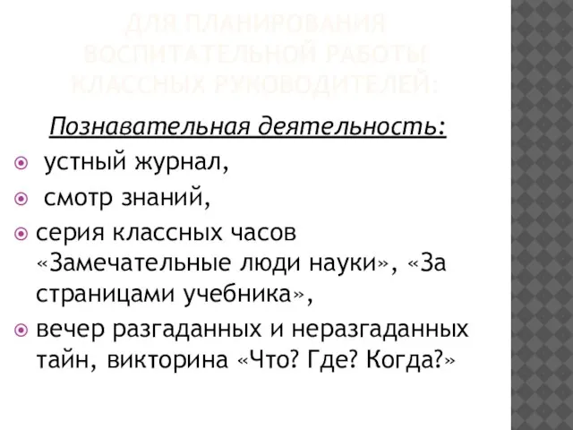 ДЛЯ ПЛАНИРОВАНИЯ ВОСПИТАТЕЛЬНОЙ РАБОТЫ КЛАССНЫХ РУКОВОДИТЕЛЕЙ: Познавательная деятельность: устный журнал, смотр знаний,