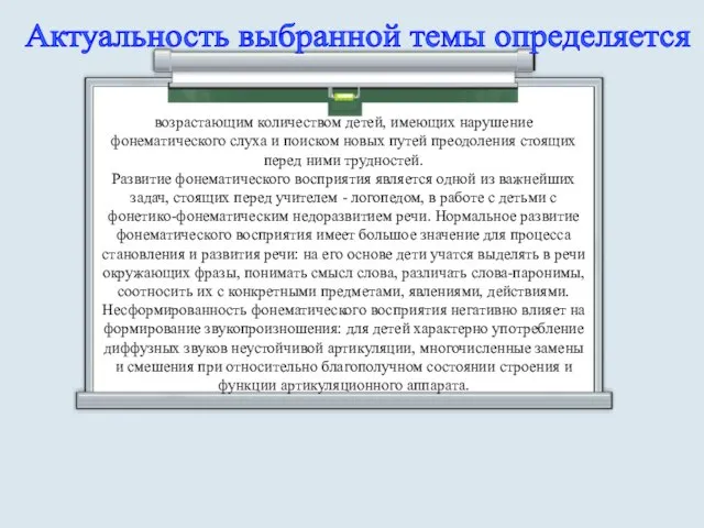 Актуальность выбранной темы определяется возрастающим количеством детей, имеющих нарушение фонематического слуха и