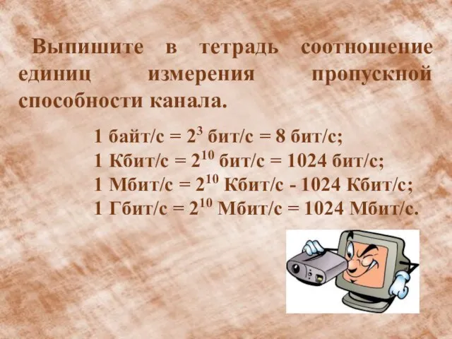 Выпишите в тетрадь соотношение единиц измерения пропускной способности канала. 1 байт/с =