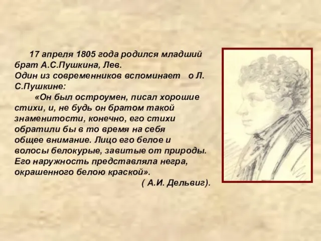 17 апреля 1805 года родился младший брат А.С.Пушкина, Лев. Один из современников