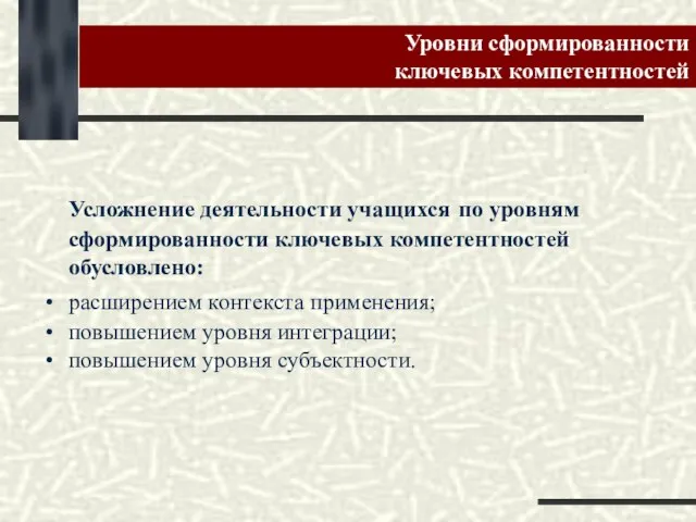 Усложнение деятельности учащихся по уровням сформированности ключевых компетентностей обусловлено: расширением контекста применения;