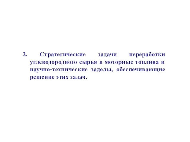 2. Стратегические задачи переработки углеводородного сырья в моторные топлива и научно-технические заделы, обеспечивающие решение этих задач.